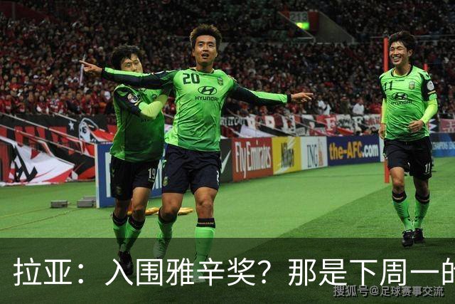 拉亚:入围雅辛奖?那是下周一的事,现在要专注于明天的比赛