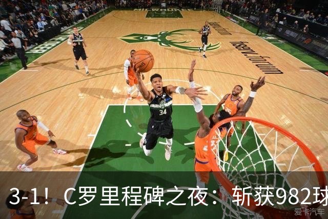 3-1！C罗里程碑之夜：斩获982球+率队连胜！获评8.1分，全场最佳